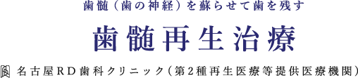 歯髄（歯の神経）を蘇らせて歯を残す歯髄再生治療 名古屋RD歯科クリニック(第2種再生医療等提供医療機関)